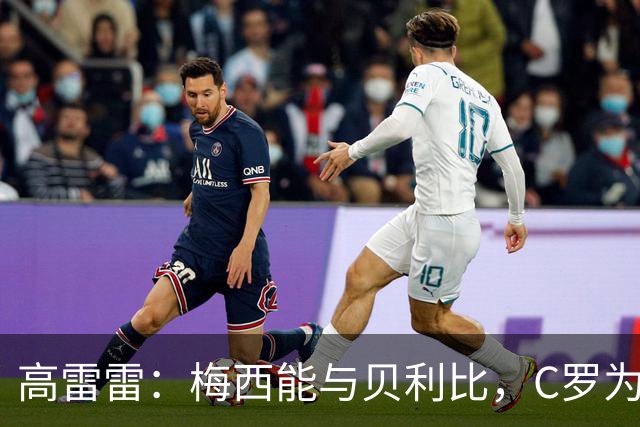 高雷雷：梅西能与贝利比，C罗为何就不行？